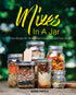 Mixes In A Jar: Delicious Recipes for Storing Year-Rounds Gifts and Easy Meals